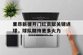 开云体育在线-里昂新援开门红贡献关键进球，球队期待更多火力()